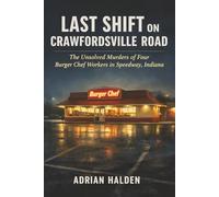 Last Shift on Crawfordsville Road: The Unsolved Murders of Four Burger Chef Workers in Speedway, Indiana