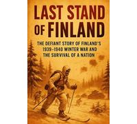 Last Stand of Finland: The Defiant Story of Finland's 1939-1940 Winter War and the Survival of a Nation (Fascinating history books)