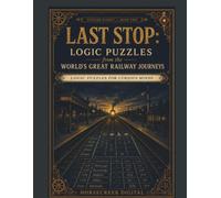 Last Stop: Logic Puzzles from the World's Great Railway Journeys - Puzzled Planet, Book Two (Puzzled Planet Logic Grid Puzzles from the World's Most Fascinating Places)