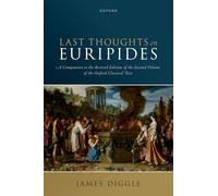 Last Thoughts on Euripides: A Companion to the Revised Edition of the Second Volume of the Oxford Classical Text