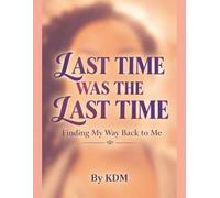 LAST TIME WAS THE LAST TIME: FINDING MY WAY BACK TO ME