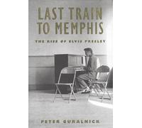 Last Train to Memphis: The Rise of Elvis Presley