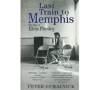 Last Train To Memphis: The Rise of Elvis Presley