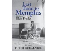 Last Train to Memphis: The Rise of Elvis Presley - 'The richest portrait of Presley we have ever had' Sunday Telegraph