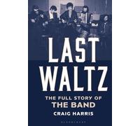 Last Waltz: The Full Story of The Band