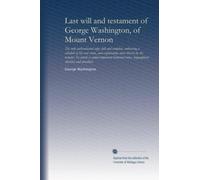 Last will and testament of George Washington, of Mount Vernon: The only authenticated copy, full and complete, embracing a schedule of his real ... notes, biographical sketches and anecdotes