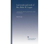 Last words and work of Rev. Robt. W. Logan: A missionary of the A.B.C.F.M. at Ruk, Micronesia. Together with memorial papers