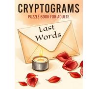 Last Words Cryptograms Puzzle Book for Adults: Decipher 500 Mysterious Final Quotes Shared in Moments of Truth, Reflection, and Revelation.