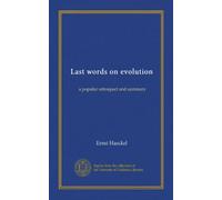 Last words on evolution: a popular retrospect and summary