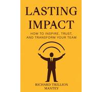 Lasting Impact: How to Inspire, Trust, and Transform Your Team