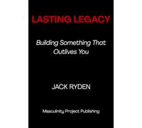 Lasting Legacy: Building Something That Outlives You