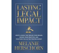 Lasting Legal Impact: Write a Book That Builds Your Brand, Grows Your Practice, and Positions You as the Trusted Expert