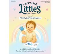 Lasting Littles Volume 1: Forever This Small: A Keepsake Art Book for Baby Handprints and Footprints - Turning little prints into lasting memories