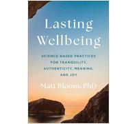 Lasting Wellbeing: Science-Based Practices for Tranquility, Authenticity, Meaning, and Joy