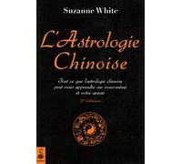 L'astrologie chinoise: Tout ce que l'astrologie chinoise peut vous apprendre sur vous-même et votre avenir