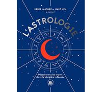 L'Astrologie: Décodez tous les secrets de cette discipline millénaire