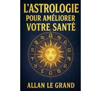 L'ASTROLOGIE POUR AMÉLIORER VOTRE SANTÉ: Comment utiliser votre thème de naissance pour optimiser votre santé et votre bien-être avec une approche ... personnalisée, SANS compliquer votre rou: 6