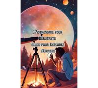 L'Astronomie Pour Débutants Guide Pour Explorer l'Univers
