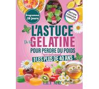 L'ASTUCE DE LA GELATINE POUR PERDRE DU POIDS SPECIALEMENT POUR LES PLUS DE 40 ANS: Le Rituel Quotidien Simple Pour Contrôler Les Fringales, Se Sentir ... Longtemps et Perdre du Poids Naturellement