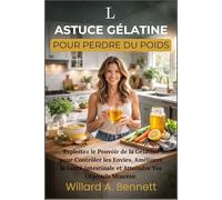 L'ASTUCE GÉLATINE POUR PERDRE DU POIDS: Exploitez le Pouvoir de la Gélatine pour Contrôler les Envies, Améliorer la Santé Intestinale et Atteindre Vos Objectifs Minceur.