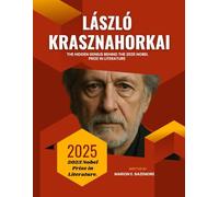 László Krasznahorkai: The Hidden Genius Behind the 2025 Nobel Prize in Literature