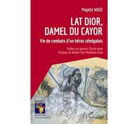 Lat Dior, damel du Cayor: Vie de combats d'un héros sénégalais