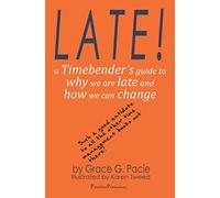Late!: A Timebender’s Guide to Why We Are Late and How We Can Change