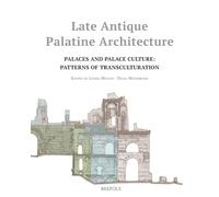Late Antique Palatine Architecture: Palaces and Palace Culture: Patterns of Transculturation: 5 (Architectural Crossroads)