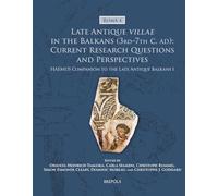Late Antique villae in the Balkans (3rd-7th c. AD): Current Research Questions and Perspectives: HAEMUS Companion to the Late Antique Balkans 1
