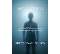 Late Bloomer: How I found wholeness, connection and meaning as a 40-year-old virgin