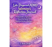 Late-Diagnosed ADHD Women's Reflection Journal: Guided Prompts to Process Grief, Self-Compassion, Masking & Hormonal Changes and Rebuild Your Story After an Adult Diagnosis I 7" x 10"