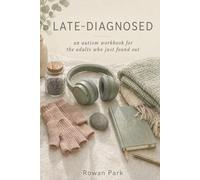 Late-Diagnosed: An Autism Workbook for the Adults Who Just Found Out - A Six-Section Reflection Journal
