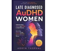 Late Diagnosed AuDHD Women: Understanding Autism and ADHD in Adult Women How to Stop Masking, Manage Burnout, and Thrive as a Neurodivergent Woman (Life Lessons with Aoryn Thorval)