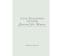 Late Diagnosis Autism Journal for Women: Unmasking, Understanding Yourself, and Building a Life That Fits