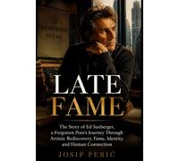 LATE FAME: The Story of Ed Saxberger, a Forgotten Poet’s Journey Through Artistic Rediscovery, Fame, Identity, and Human Connection