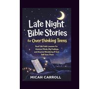 Late Night Bible Stories for Overthinking Teens: Real-Talk Faith Lessons for Anxious Minds, Big Feelings, and Anyone Wondering If God Still Sees Them