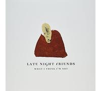 Late Night Friends - What I Think I'm Not