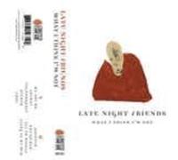 Late Night Friends - What I Think I'm Not [Casete]