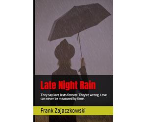 Late Night Rain: They say love lasts forever. They're wrong. Love can never be measured by time.