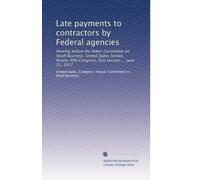 Late payments to contractors by Federal agencies: Hearing before the Select Committee on Small Business, United States Senate, Ninety-fifth Congress, first session ... June 21, 1977