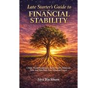 Late Starter's Guide to Financial Stability: A Real-World Roadmap to Build Wealth, Eliminate Debt, and Take Back Your Financial Future