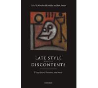 Late Style and its Discontents: Essays in art, literature, and music