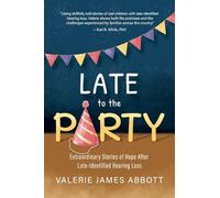 Late to the Party: Extraordinary Stories of Hope After Late-Identified Hearing Loss