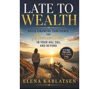 Late to Wealth: Build Financial Confidence and Momentum in Your 40s, 50s, and Beyond.