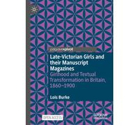 Late-Victorian Girls and their Manuscript Magazines: Girlhood and Textual Transformation in Britain, 1860-1900