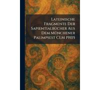 Lateinische Fragmente Der SapientialbÃ1/4cher Aus Dem MÃ1/4nchener Palimpsest CLM 19105