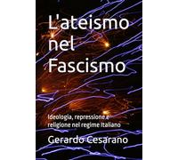 L'ateismo nel Fascismo: Ideologia, repressione e religione nel regime Italiano