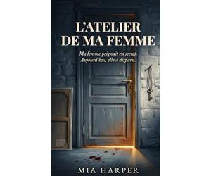 L'Atelier de Ma Femme: Ma femme peignait en secret. Aujourd'hui, elle a disparu. (Maisons mortes)