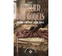 L'ATELIER DES GODETS - TOME I: VELOURS DE SOIE VIEUX-ROSE (L'INVISIBLE RÉSONANCE)