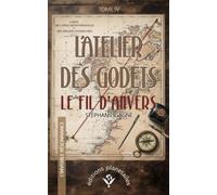 L'ATELIER DES GODETS - TOME IV: LE FIL D’ANVERS (L'INVISIBLE RÉSONANCE)